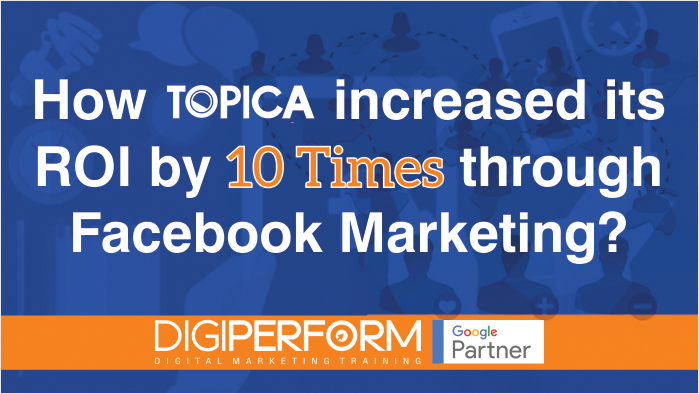 How Topica increased its ROI by 10 times through Facebook Marketing?