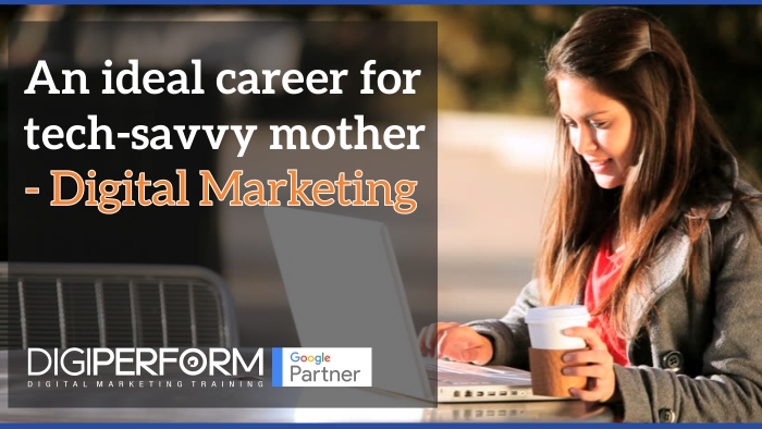 An Ideal Career for Tech-Savvy Mothers – Digital Marketing