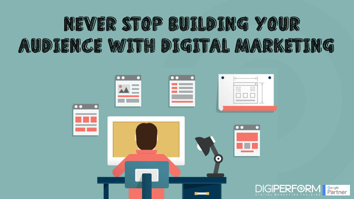 Never stop building your audience with Digital Marketing