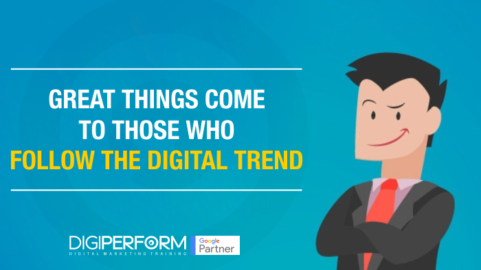 Great things come to those who follow the digital trend.