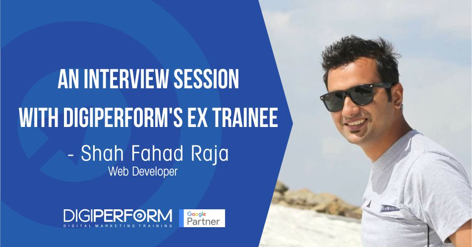 Digital Marketing Interview session with Digiperform’s Ex-Trainee- Shah Fahad Raja