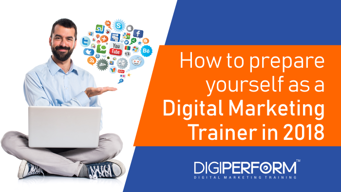 How to Prepare Yourself as a Digital Marketing Trainer in 2018