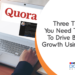 Three Things You Need To Know To Drive Business Growth Using Quora
