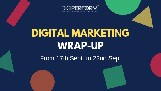 Digital Marketing Wrap from 17th to 22nd Sept