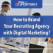 Brand Your Recruiting Agency with Digital Marketing