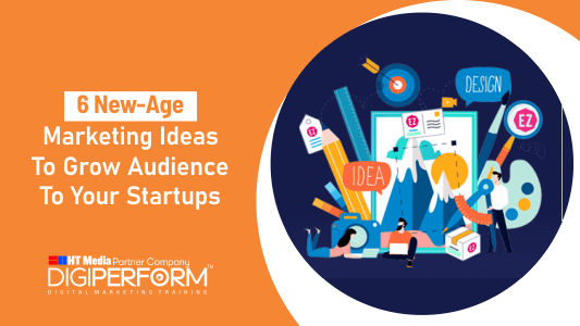 6 New-age Marketing Ideas to grow audience to your Startups