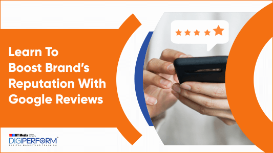 Learn To Boost Brand’s Reputation With Google Reviews